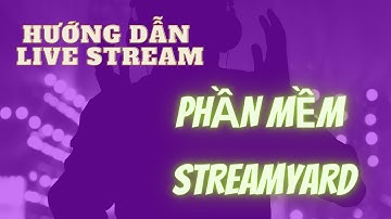 Hướng Dẫn Live Stream Bằng Phần Mềm StreamYard Cho Người Mới Bắt Đầu