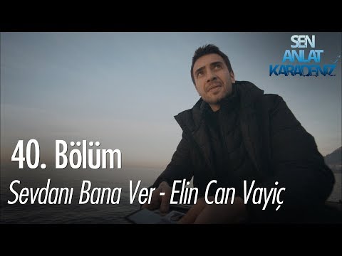 Sevdanı Bana Ver - Elin Can Vayiç - Sen Anlat Karadeniz 40. Bölüm