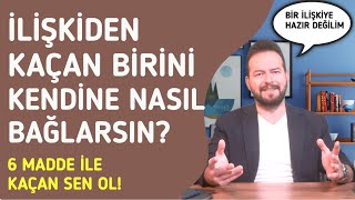 İLİŞKİDEN KAÇAN BİRİNİ KENDİNE BAĞLAMANIN YOLLARI. 6 MADDE İLE KOVALANAN SEN OL!