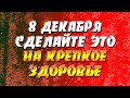 8 декабря сделайте это на крепкое здоровье!