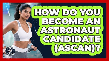 How Do You Become An Astronaut Candidate (ASCAN)? - All About Astronauts