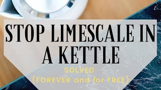 How to Stop Limescale in a Kettle SOLVED - FOREVER and for FREE