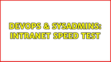DevOps & SysAdmins: Intranet speed test (3 Solutions!!)