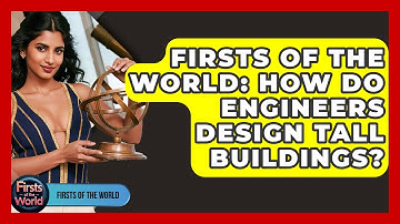 Firsts Of The World: How Do Engineers Design Tall Buildings? - Firsts of the World