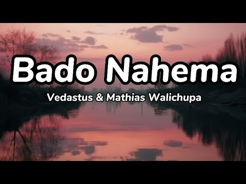 Bado Nahema  lyrics by vedastus  Mathias Walichupa