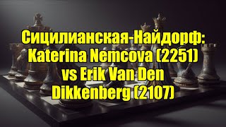 Сицилианская-Найдорф Katerina Nemcova 2251 Vs Erik Van Den Dikkenberg 2107