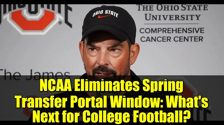 NCAA Eliminates Spring Transfer Portal Window: What's Next for College Football?