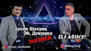 Арсен Шахунц - Эй, Девушка REMIX ( DJ MIKE )