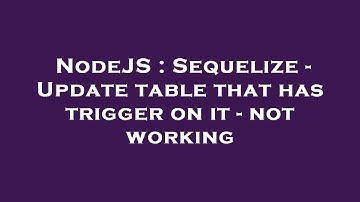 NodeJS : Sequelize - Update table that has trigger on it - not working