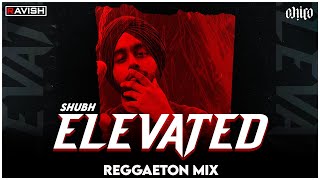 Elevated | Reggaeton Mix | Shubh | DJ Ravish & DJ Chico