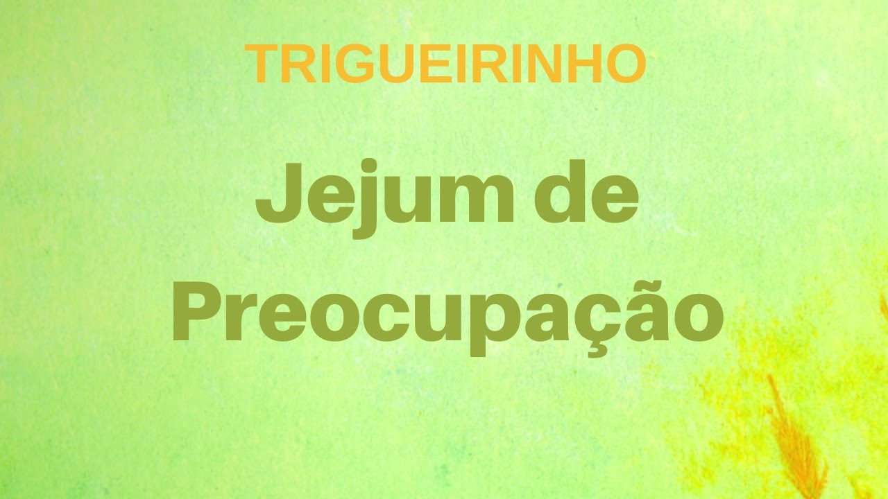 Trigueirinho | Jejum de Preocupação