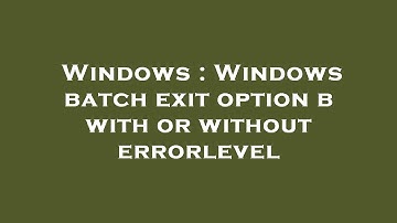 Windows : Windows batch exit option b with or without errorlevel