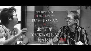 『GACKTの勝ち方』制作秘話 Vol.04　NORTH VILLAGE 社長北里洋平に、作家、ラジオDJ  ロバート・ハリスさんがインタビュー! 　※日本語字幕選択可能