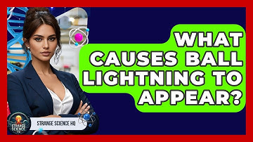 What Causes Ball Lightning To Appear? - Strange Science HQ