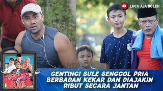GENTING! SULE SENGGOL PRIA BERBADAN KEKAR DAN DIAJAKIN RIBUT SECARA JANTAN - 4 SEHAT 5 SULE