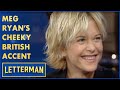 Meg Ryan&#39;s Cheeky Attempt At A British Accent | Letterman
