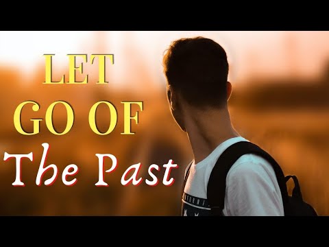 HOW TO LET GO OF THE PAST