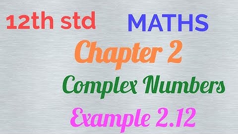 12th std/MATHS/Chapter 2/Complex numbers/Example 2.12