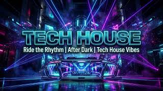 Tech House Mix | Ride the Rhythm | After Dark | Tech House Vibes