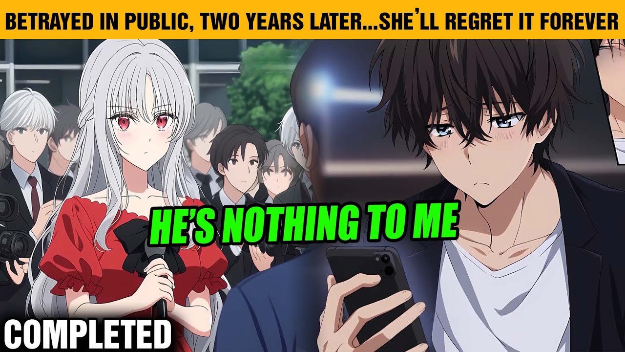 [COMPLETED] My First Love Betrayed Me, Two Years Later I Became the Man She Wanted but Couldn’t Have