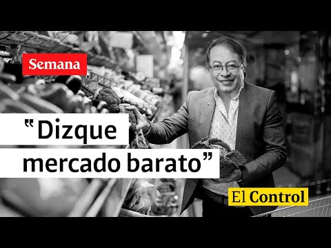 El Control al presidente Petro y a un “dizque mercado barato” en Colombia