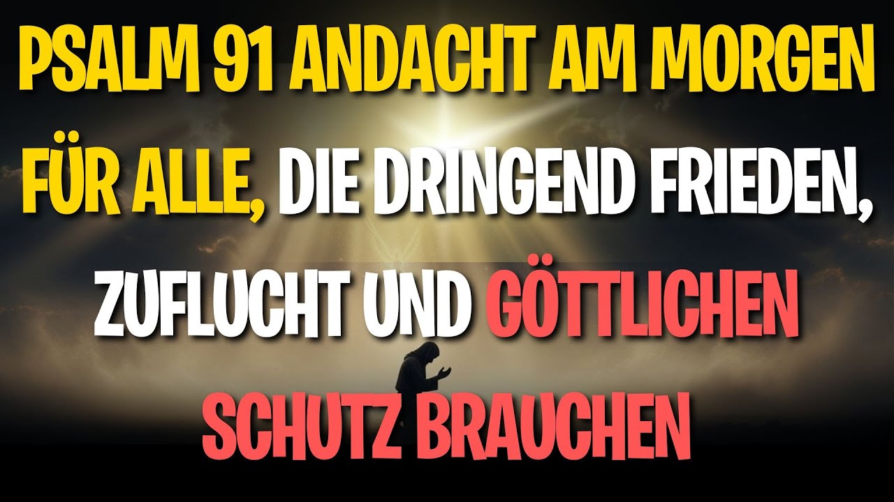 Psalm 91 Andacht am Morgen für alle, die dringend Frieden, Zuflucht und göttlichen Schutz brauchen