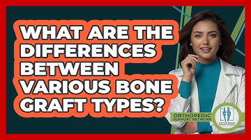 What Are The Differences Between Various Bone Graft Types? - Orthopedic Support Network