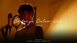 BERTANYA DALAM HATI - IHSAN | COVER BY SABTU MINGGU CREATIVE