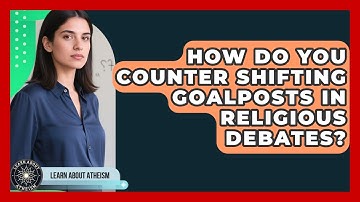How Do You Counter Shifting Goalposts In Religious Debates? - Learn About Atheism