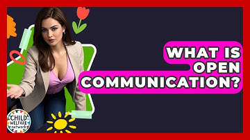 What Is Open Communication? - Child Welfare Network