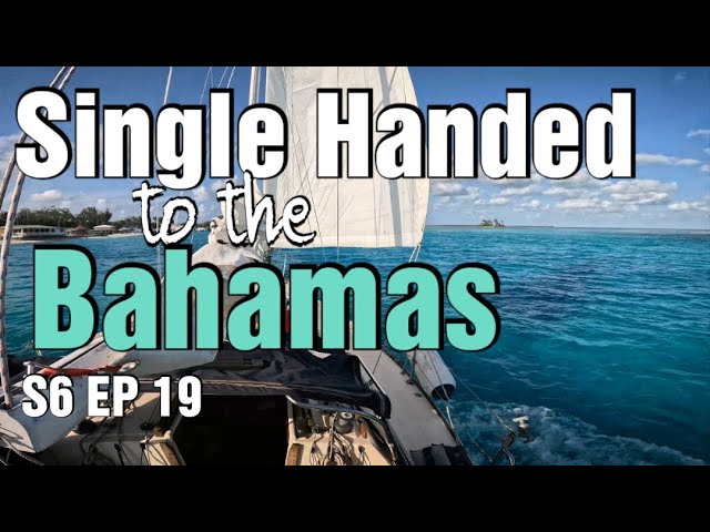 Single Handed Sailing into the Bahamas. S6 EP 19