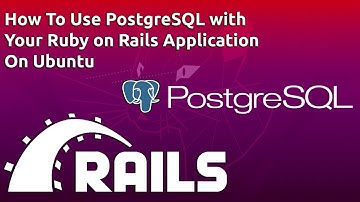 How To Use PostgreSQL with Your Ruby on Rails Application