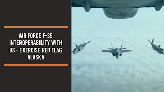 Air Force F-35 interoperability with US - Exercise Red Flag Alaska