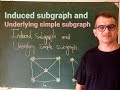 Graph theory: Video 018. Induced subgraph and Underlying simple subgraph