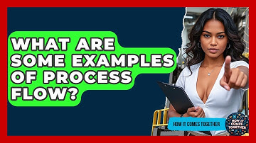 What Are Some Examples Of Process Flow? - How It Comes Together
