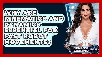 Why Are Kinematics And Dynamics Essential For Fast Robot Movements?
