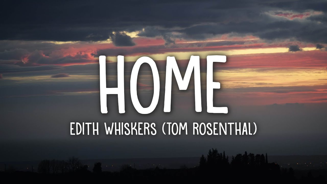Home Tom Rosenthal. Edith Whiskers. Home Edith Whiskers текст. Home Edith Whiskers Ноты. Песня home edith перевод
