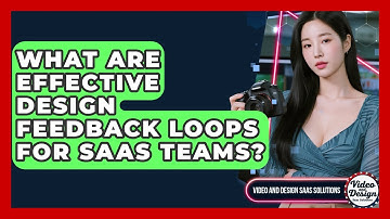 What Are Effective Design Feedback Loops For SaaS Teams? - Video And Design Saas Solutions