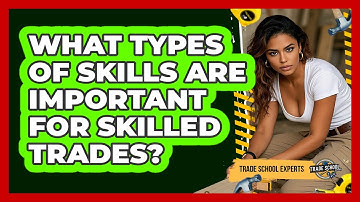 What Types Of Skills Are Important For Skilled Trades?