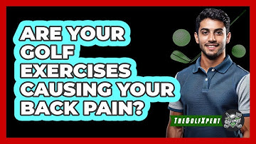Are Your Golf Exercises Causing Your Back Pain? - The Golf Xpert