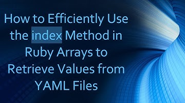 How to Efficiently Use the index Method in Ruby Arrays to Retrieve Values from YAML Files