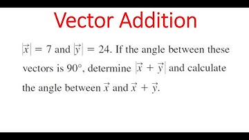 VECTOR ADDITION: Finding Magnitude Of Vector (x + y) And Angle Between Vectors x and (x + y)