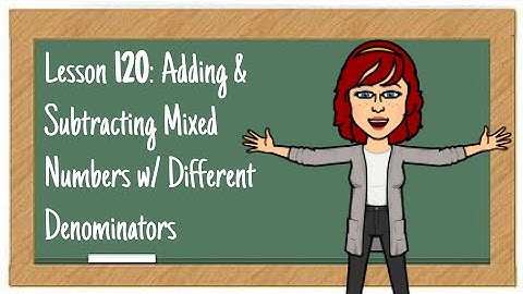 L120: Adding & Subtracting Mixed Numbers with Different Denominators