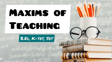 MAXIMS OF TEACHING, 1st Sem B. Ed