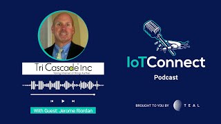 IoT Connect Podcast with Guest: Jerome Riordan from Tri Cascade, Inc.