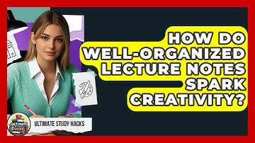 How Do Well-organized Lecture Notes Spark Creativity? - Ultimate Study Hacks