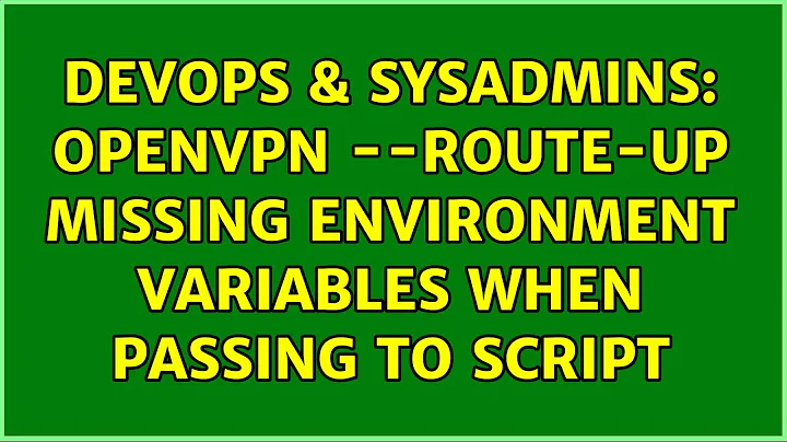 DevOps & SysAdmins: OpenVPN --route-up Missing environment variables when passing to script