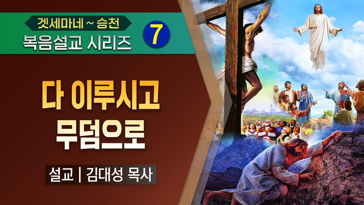 [복음설교 시리즈] 07. 다 이루시고 무덤으로 | 김대성 목사