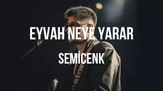 Semicenk - Eyvah Neye Yarar (Şarkı Sözleri/Lyrics)