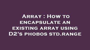 Array : How to encapsulate an existing array using D2